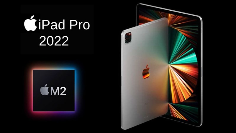 iPad Pro 2022 có gì mới: Thiết kế không đổi, Apple M2 cực mạnh