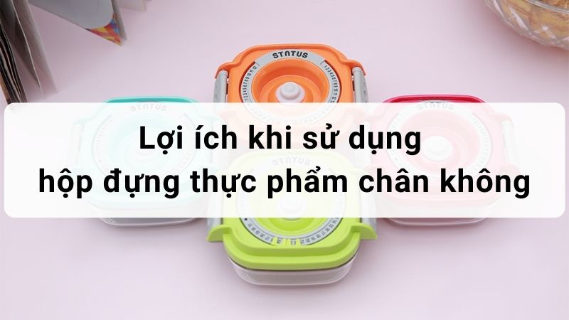 Lợi ích khi sử dụng hộp đựng thực phẩm chân không
