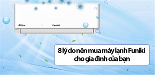 8 lý do nên mua máy lạnh Funiki cho gia đình của bạn