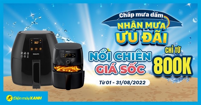 Chấp Mưa Dầm - Nhận Mưa Ưu Đãi Nồi chiên không dầu giảm cực sốc chỉ từ 800.000đ