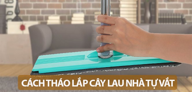 Cách tháo lắp cây lau nhà tự vắt đúng cách và chính xác nhất
