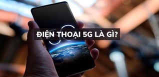 Điện thoại 5G là gì? Có nên mua điện thoại 5G để sử dụng