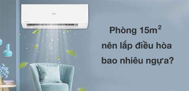 Phòng 15m2 nên lắp điều hòa bao nhiêu ngựa là phù hợp nhất?