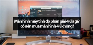Màn hình máy tính độ phân giải 4K là gì? Có nên mua màn hình 4K không?