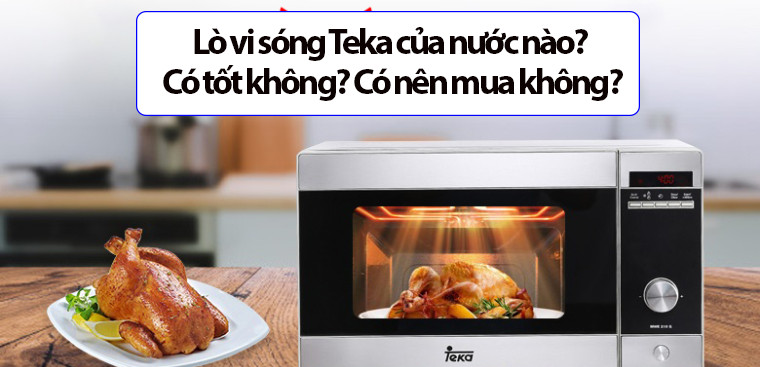 Lò vi sóng Teka của nước nào? Có tốt không? Có nên mua không?