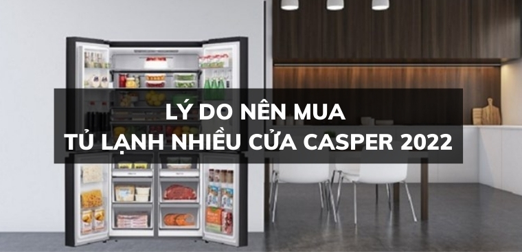 Lý do nên mua tủ lạnh nhiều cửa Casper 2022