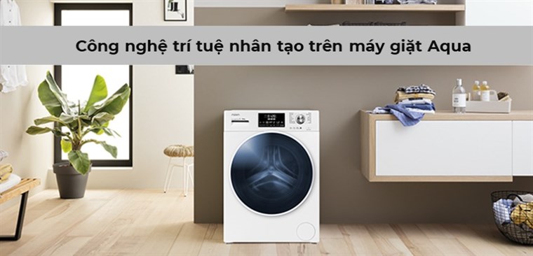 Tìm hiểu công nghệ trí tuệ nhân tạo trên máy giặt Aqua