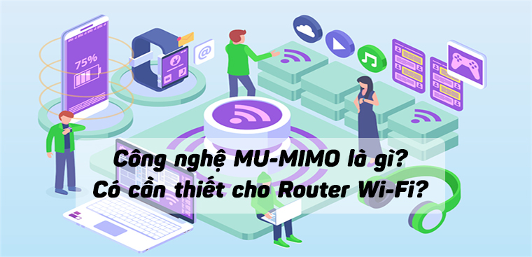 Công nghệ MU-MIMO là gì? Có cần thiết cho router Wi-Fi?
