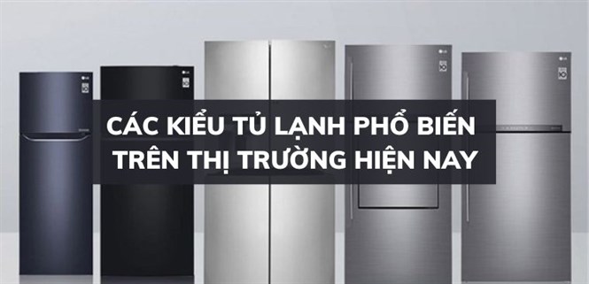 Các kiểu tủ lạnh phổ biến trên thị trường hiện nay mà bạn nên biết