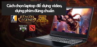 Cách chọn laptop để dựng video, dựng phim đúng chuẩn