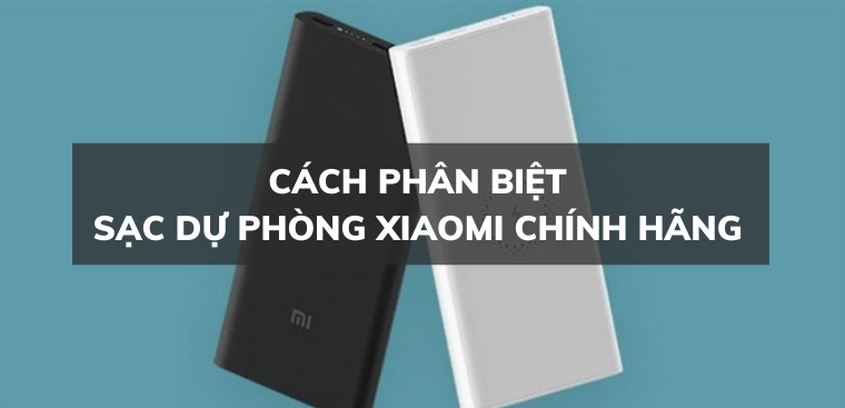 Mách bạn cách phân biệt sạc dự phòng Xiaomi chính hãng đơn giản nhất