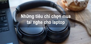 Tiêu chí chọn tai nghe cho laptop đúng chuẩn không nên bỏ qua