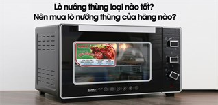 Lò nướng thùng loại nào tốt? Nên mua lò nướng thùng của hãng nào?