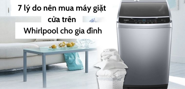 7 lý do do nên mua máy giặt cửa trên Whirlpool cho gia đình