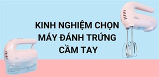 Kinh nghiệm chọn mua máy đánh trứng cầm tay phù hợp, chất lượng tốt