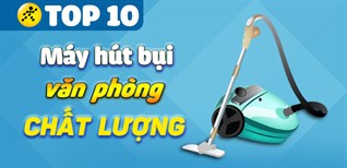 Máy hút bụi văn phòng loại nào tốt? Top 10 máy hút bụi văn phòng chất lượng mà bạn nên sắm
