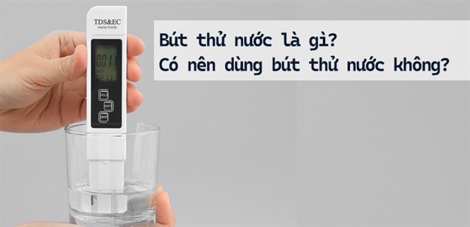 Bút thử nước là gì? Có nên dùng bút thử nước kiểm tra chất lượng nước không?