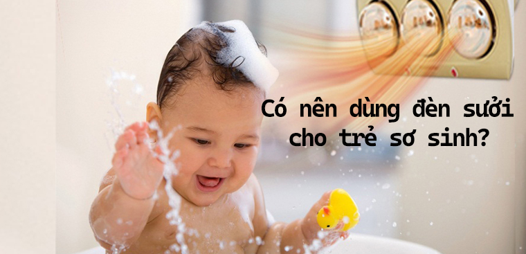 Trẻ sơ sinh có nên được tiếp xúc với đèn sưởi không? Những lưu ý khi dùng đèn sưởi cho trẻ sơ sinh