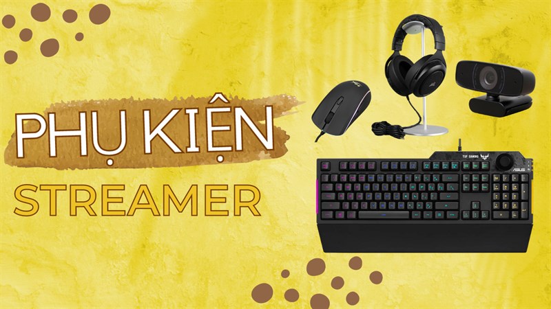 Streamer cần phụ kiện gì?