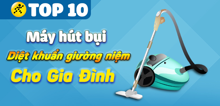 Top 10 máy hút bụi diệt khuẩn giường nệm tốt cho gia đình