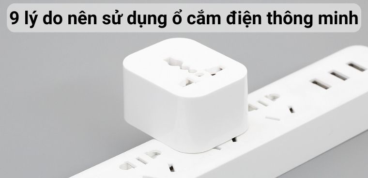 9 lý do nên sử dụng ổ cắm điện thông minh cho gia đình bạn