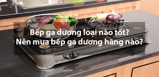 Bếp ga dương loại nào tốt? Nên mua bếp ga dương hãng nào?