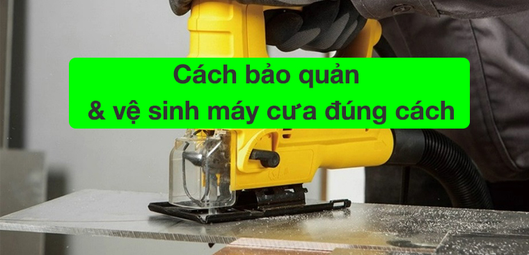 Cách bảo quản và vệ sinh máy cưa đúng cách bạn nên biết