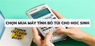 Tư vấn chọn mua máy tính bỏ túi phù hợp cho học sinh và người đi làm