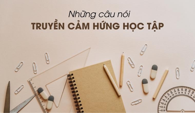 Những câu nói truyền cảm hứng học tập hay và ý nghĩa nhất