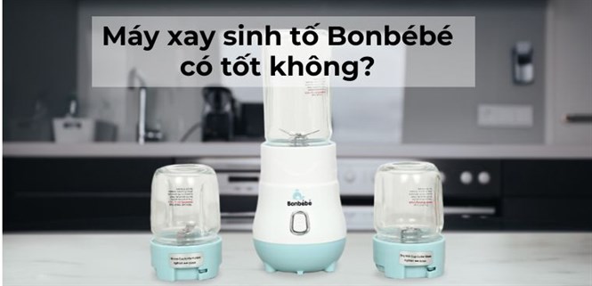 Máy xay sinh tố Bonbébé có tốt không? Có nên mua không?