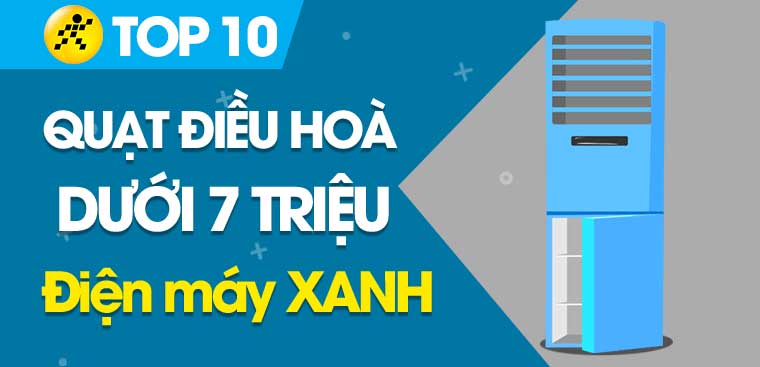 Top 10 quạt điều hòa dưới 7 triệu tốt nhất tại Điện máy XANH