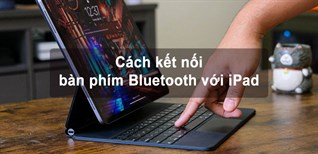 Cách kết nối bàn phím Bluetooth với iPad đơn giản, nhanh chóng