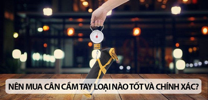 Nên mua cân cầm tay loại nào tốt và chính xác?