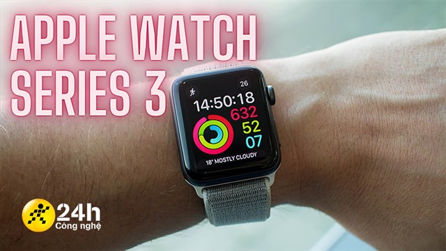 Trên tay Apple Watch Series 3: Thiết kế năng động, tính năng hấp dẫn