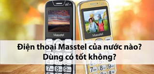 Điện thoại Masstel của nước nào? Có tốt không? Có nên mua không?