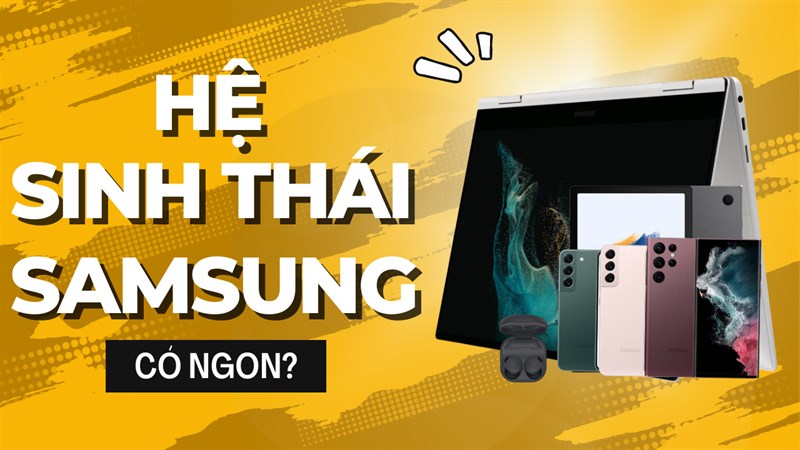 Hệ sinh thái Samsung có ngon như lời đồn