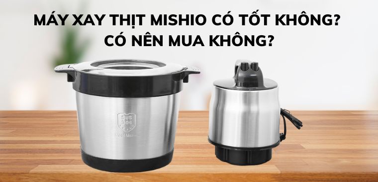 Máy xay thịt Mishio có tốt không? Có nên mua không?