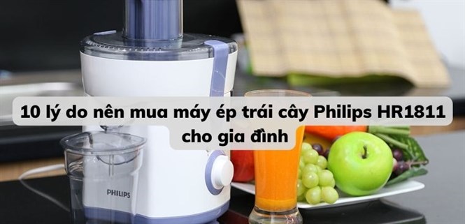10 lý do nên mua máy ép trái cây Philips HR1811 cho gia đình