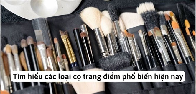 Tìm hiểu các loại cọ trang điểm phổ biến hiện nay. Nên mua loại nào?