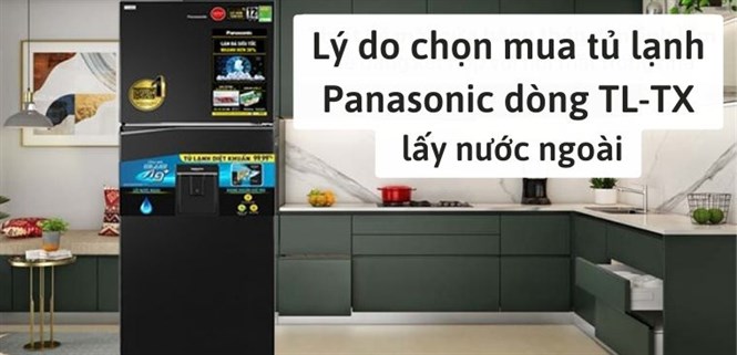 Lý do chọn mua tủ lạnh Panasonic dòng TL-TX lấy nước ngoài