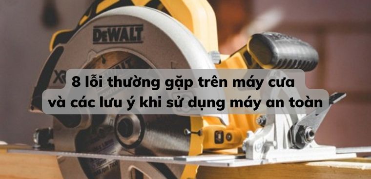 8 lỗi thường gặp trên máy cưa và các lưu ý khi sử dụng máy an toàn