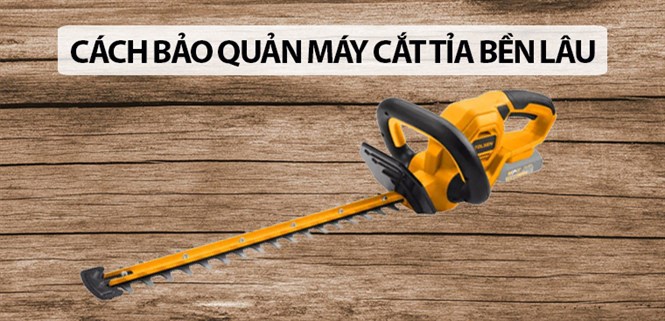 Cách bảo quản máy cắt tỉa bền lâu mà bạn nên biết