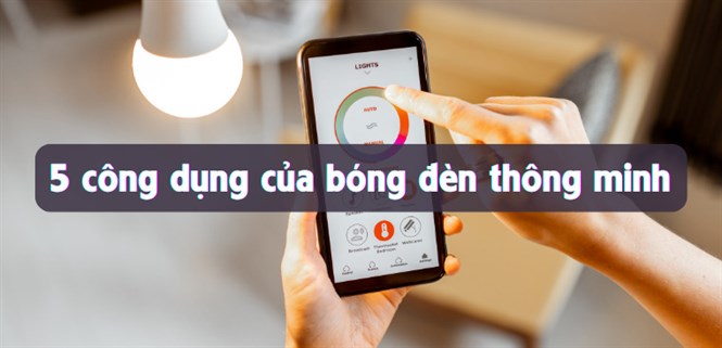 5 công dụng của bóng đèn thông minh bạn không nên bỏ qua