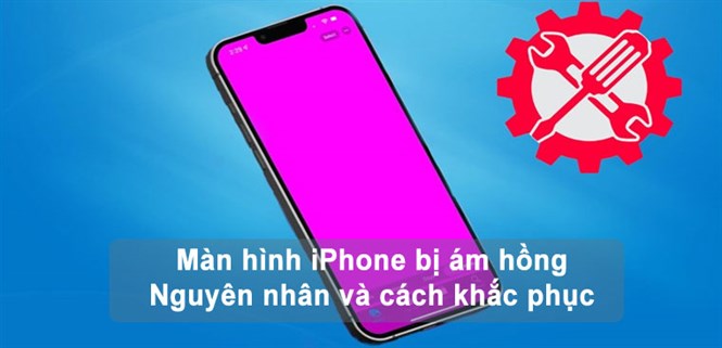 Màn hình iPhone bị ám hồng - Nguyên nhân và cách khắc phục hiệu quả