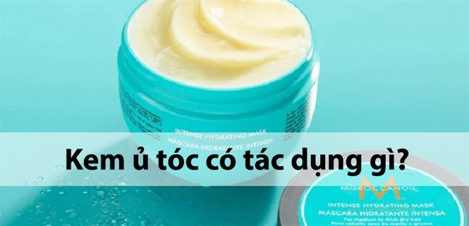 Kem ủ tóc có tác dụng gì? 6 công dụng của kem ủ tóc khiến bạn mua ngay