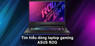 Tìm hiểu dòng laptop gaming ASUS ROG - 4 lý do nên mua dòng laptop gaming ASUS ROG