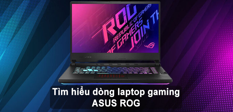 Tìm hiểu dòng laptop gaming ASUS ROG - 4 lý do nên mua laptop ASUS ROG Tìm Hiểu Dòng Laptop Gaming Asus Rog - 4 Lý Do Nên Mua Laptop Asus Rog