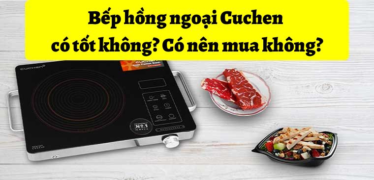Bếp hồng ngoại Cuchen có tốt không? Có nên mua không?