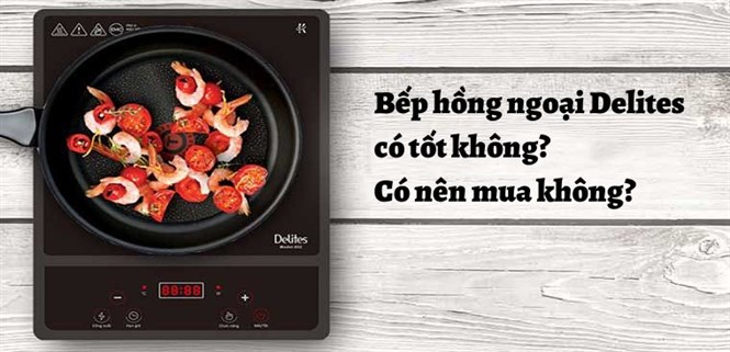 Bếp hồng ngoại Delites có tốt không? Có nên mua không?
