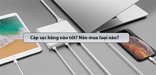 Cáp sạc hãng nào tốt? Nên mua loại nào?